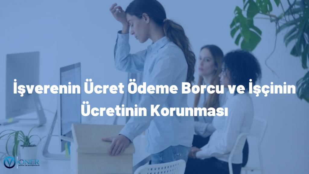 İşverenin Ücret Ödeme Borcu ve İşçinin Ücretinin Korunması