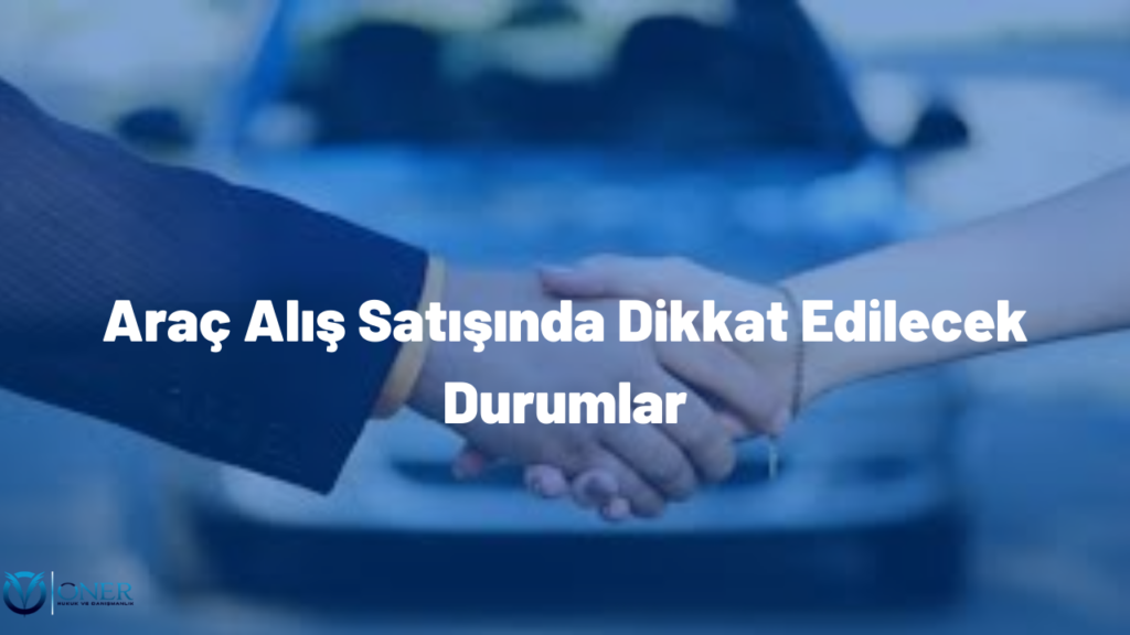 Araç Alış Satışında Dikkat Edilecek Durumlar