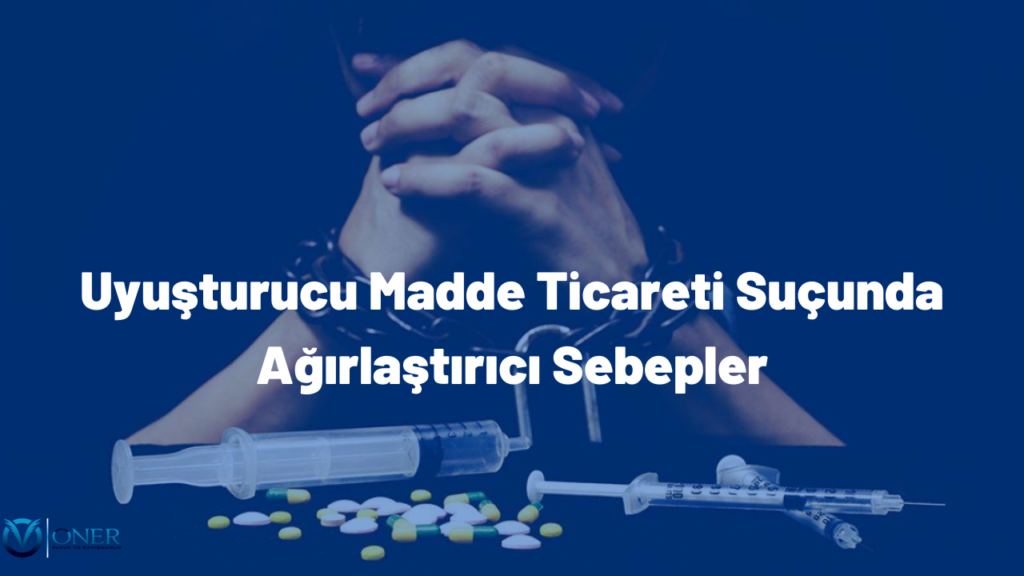 Uyuşturucu Madde Ticareti Suçunda Ağırlaştırıcı Sebepler