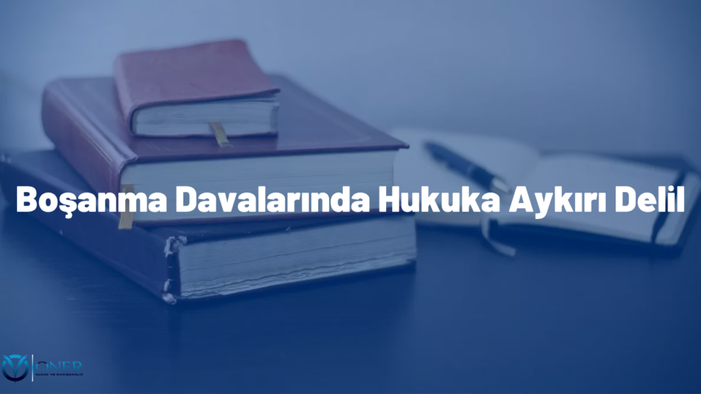 Boşanma Davalarında Hukuka Aykırı Delil