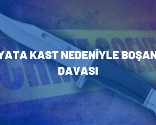 Hayata Kast Nedeniyle Boşanma Davası