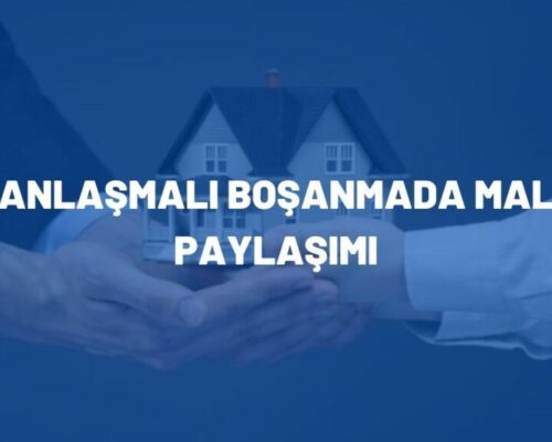 Anlaşmalı Boşanmada Mal Paylaşımı