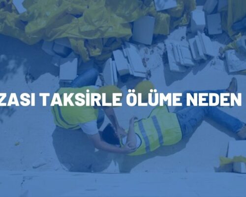 İş Kazası Taksirle Ölüme Neden Olma