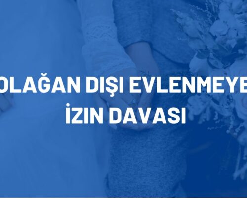 Olağan Dışı Evlenmeye İzin Davası