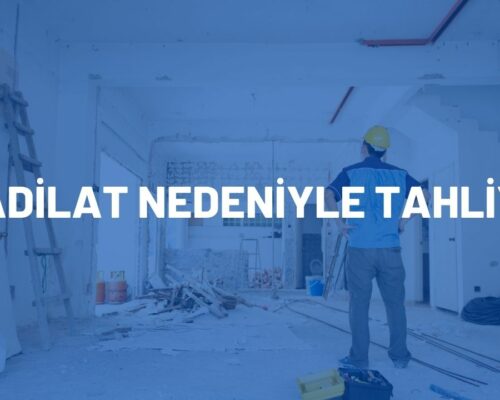 Tadilat Nedeniyle Kiracının Tahliyesi