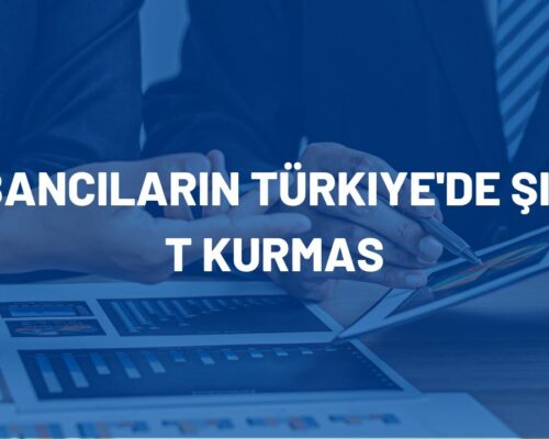 Yabancıların Türkiye’de Şirket Kurması