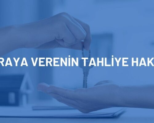 Kiraya Verenin Tahliye Hakkı